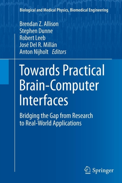Towards Practical Brain-Computer Interfaces : Bridging the Gap from Research to Real-World Applications, Paperback / softback Book