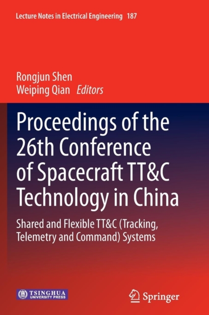 Proceedings of the 26th Conference of Spacecraft TT&C Technology in China : Shared and Flexible TT&C (Tracking, Telemetry and Command) Systems, Paperback / softback Book