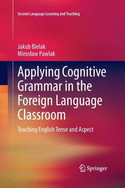 Applying Cognitive Grammar in the Foreign Language Classroom : Teaching English Tense and Aspect, Paperback / softback Book