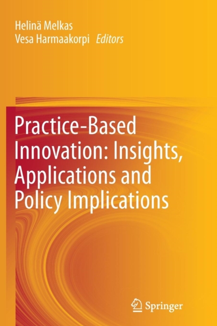 Practice-Based Innovation: Insights, Applications and Policy Implications, Paperback / softback Book