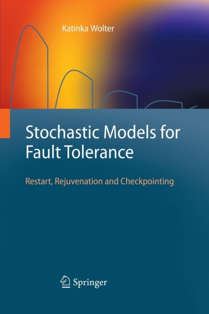 Stochastic Models for Fault Tolerance : Restart, Rejuvenation and Checkpointing, Paperback / softback Book