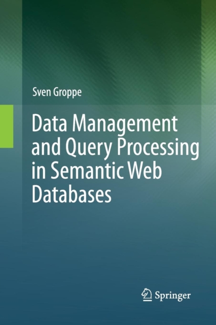 Data Management and Query Processing in Semantic Web Databases, Paperback / softback Book