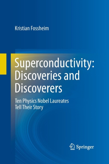 Superconductivity: Discoveries and Discoverers : Ten Physics Nobel Laureates Tell Their Story, Paperback / softback Book