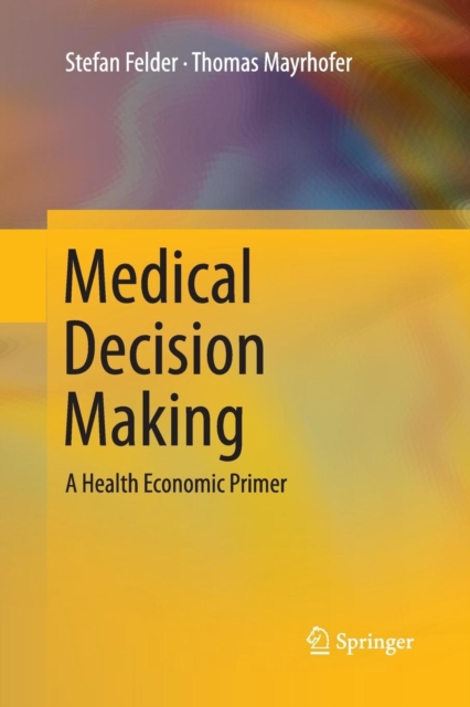 Medical Decision Making : A Health Economic Primer, Paperback / softback Book