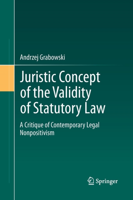 Juristic Concept of the Validity of Statutory Law : A Critique of Contemporary Legal Nonpositivism, Paperback / softback Book