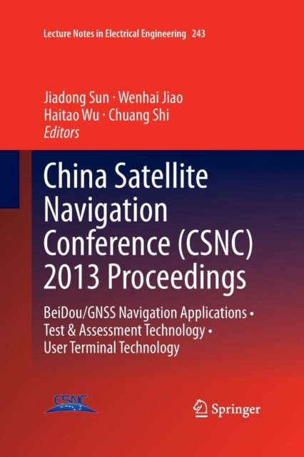 China Satellite Navigation Conference (CSNC) 2013 Proceedings : BeiDou/GNSS Navigation Applications * Test & Assessment Technology * User Terminal Technology, Paperback / softback Book
