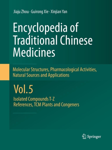 Encyclopedia of Traditional Chinese Medicines -  Molecular Structures, Pharmacological Activities, Natural Sources and Applications : Vol. 5: Isolated Compounds T-Z, References, TCM Plants and Congene, Paperback / softback Book
