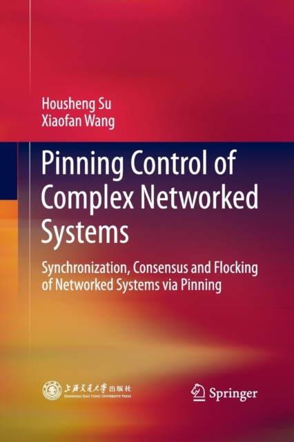 Pinning Control of Complex Networked Systems : Synchronization, Consensus and Flocking of Networked Systems via Pinning, Paperback / softback Book