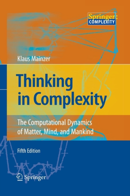 Thinking in Complexity : The Computational Dynamics of Matter, Mind, and Mankind, Paperback / softback Book