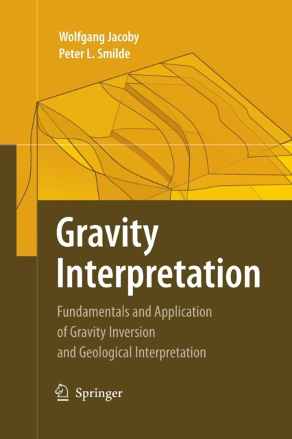 Gravity Interpretation : Fundamentals and Application of Gravity Inversion and Geological Interpretation, Paperback / softback Book