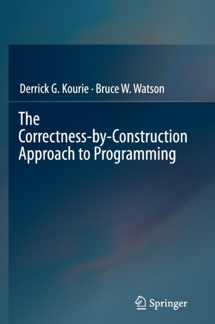 The Correctness-by-Construction Approach to Programming, Paperback / softback Book