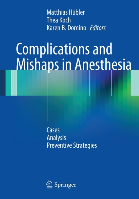 Complications and Mishaps in Anesthesia : Cases - Analysis - Preventive Strategies, Paperback / softback Book