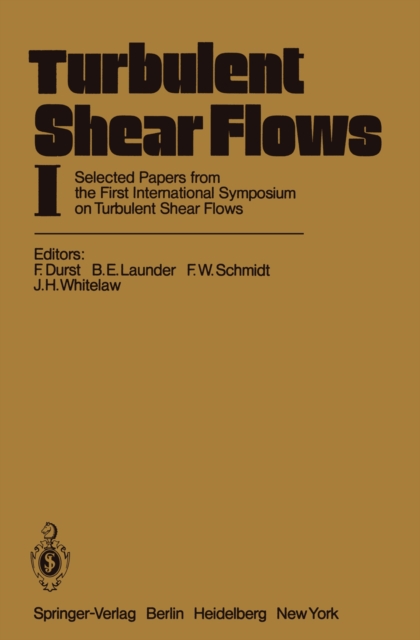 Turbulent Shear Flows I : Selected Papers from the First International Symposium on Turbulent Shear Flows, The Pennsylvania State University, University Park, Pennsylvania, USA, April 18-20, 1977, PDF eBook