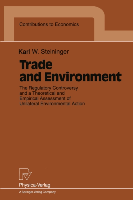 Trade and Environment : The Regulatory Controversy and a Theoretical and Empirical Assessment of Unilateral Environmental Action, PDF eBook