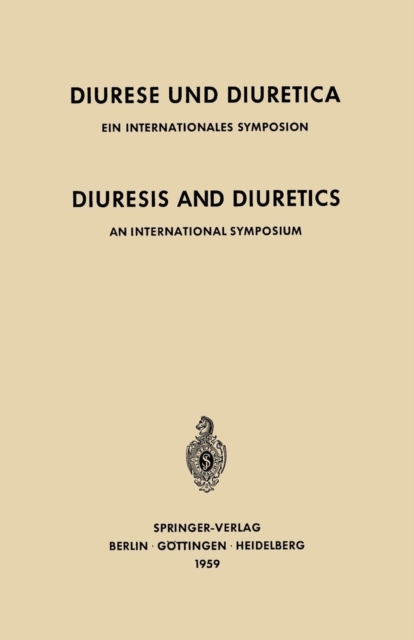 Diuresis and Diuretics / Diurese Und Diuretica : An International Symposium Herrenchiemsee, June 17th-20th, 1959 Sponsored by CIBA / Ein Internationales Symposium Herrenchiemsee, 17.-20. Juni 1959 Ver, Paperback / softback Book