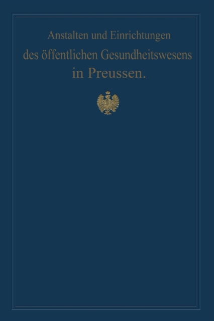 Anstalten Und Einrichtungen Des OEffentlichen Gesundheitswesens in Preussen : Festschrift Zum X. Internationalen Medizinischen Kongress Berlin 1890, Paperback / softback Book