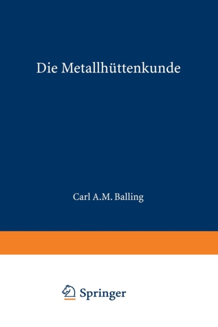 Die Metallhuttenkunde : Gewinnung Der Metalle Und Darstellung Ihrer Verbindungen Auf Den Huttenwerken, Paperback / softback Book