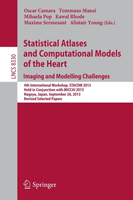 Statistical Atlases and Computational Models of the Heart. Imaging and Modelling Challenges : 4th International Workshop, STACOM 2013, Held in Conjunction with MICCAI 2013, Nagoya, Japan, September 26, Paperback / softback Book