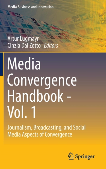Media Convergence Handbook - Vol. 1 : Journalism, Broadcasting, and Social Media Aspects of Convergence, Hardback Book