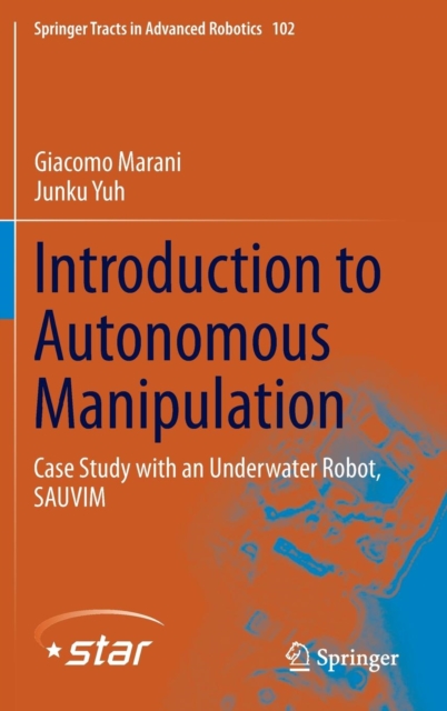 Introduction to Autonomous Manipulation : Case Study with an Underwater Robot, SAUVIM, Hardback Book