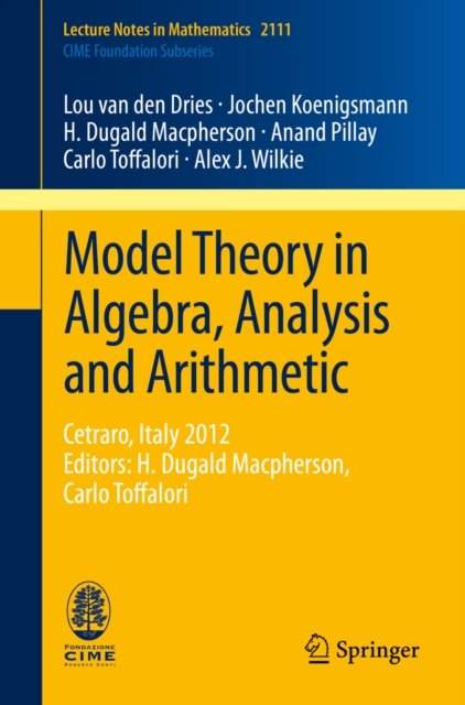 Model Theory in Algebra, Analysis and Arithmetic : Cetraro, Italy 2012, Editors: H. Dugald Macpherson, Carlo Toffalori, PDF eBook