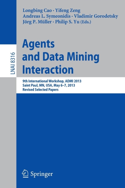Agents and Data Mining Interaction : 9th International Workshop, ADMI 2013, Saint Paul, MN, USA, May 6-7, 2013, Revised Selected Papers, Paperback / softback Book