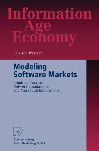 Modeling Software Markets : Empirical Analysis, Network Simulations, and Marketing Implications, PDF eBook