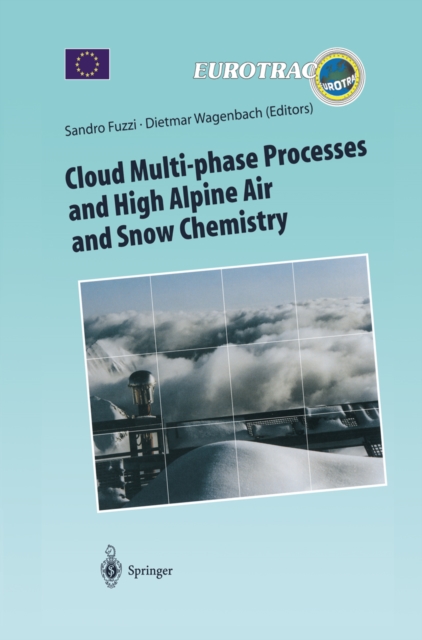 Cloud Multi-phase Processes and High Alpine Air and Snow Chemistry : Ground-based Cloud Experiments and Pollutant Deposition in the High Alps, PDF eBook