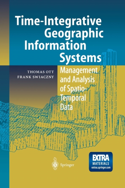 Time-Integrative Geographic Information Systems : Management and Analysis of Spatio-Temporal Data, Paperback / softback Book