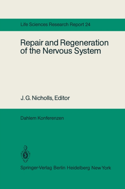 Repair and Regeneration of the Nervous System : Report of the Dahlem Workshop on Repair and Regeneration of the Nervous Sytem Berlin 1981, November 29 - December 4, PDF eBook
