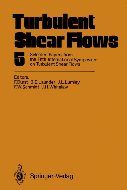 Turbulent Shear Flows 5 : Selected Papers from the Fifth International Symposium on Turbulent Shear Flows, Cornell University, Ithaca, New York, USA, August 7-9, 1985, PDF eBook