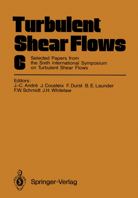 Turbulent Shear Flows 6 : Selected Papers from the Sixth International Symposium on Turbulent Shear Flows, Universite Paul Sabatier, Toulouse, France, September 7-9, 1987, PDF eBook