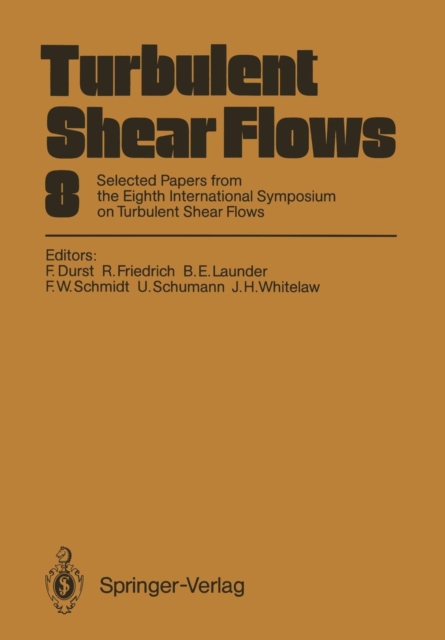 Turbulent Shear Flows 8 : Selected Papers from the Eighth International Symposium on Turbulent Shear Flows, Munich, Germany, September 9 - 11, 1991, Paperback / softback Book