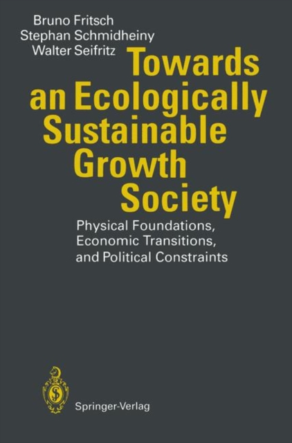 Towards an Ecologically Sustainable Growth Society : Physical Foundations, Economic Transitions, and Political Constraints, Paperback / softback Book