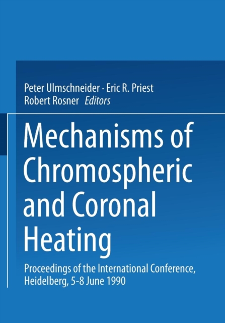 Mechanisms of Chromospheric and Coronal Heating : Proceedings of the International Conference, Heidelberg, 5-8 June 1990, Paperback / softback Book