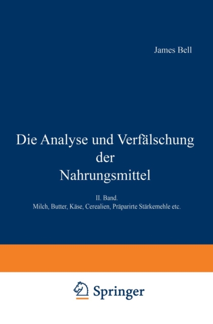 Die Analyse Und Verfalschung Der Nahrungsmittel : II. Band. Milch, Butter, Kase, Cerealien, Praparirte Starkemehle Etc., Paperback / softback Book