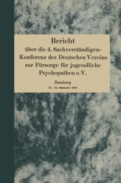 Bericht UEber Die 4. Sachverstandigen-Konferenz Des Deutschen Vereins Zur Fursorge Fur Jugendliche Psychopathen E.V. : Hamburg 13.-15. September 1928, Paperback / softback Book
