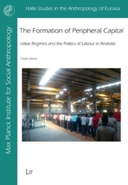 The Formation of Peripheral Capital : Value Regimes and the Politics of Labour in Anatolia, Paperback / softback Book