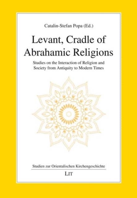 Levant, Cradle of Abrahamic Religions : Studies on the Interaction of Religion and Society from Antiquity to Modern Times, Paperback / softback Book