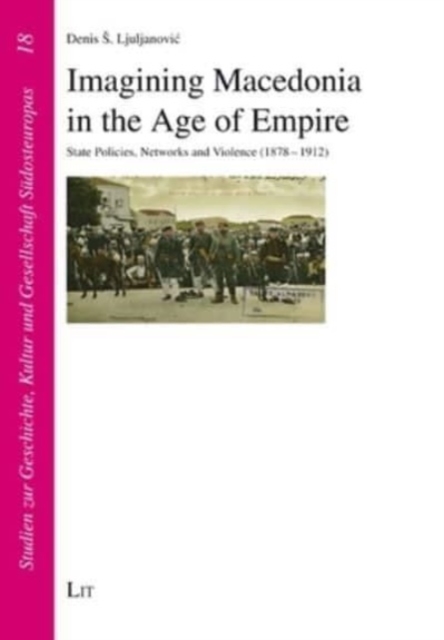 Imagining Macedonia in the Age of Empire : State Policies, Networks and Violence (1878-1912), Paperback / softback Book