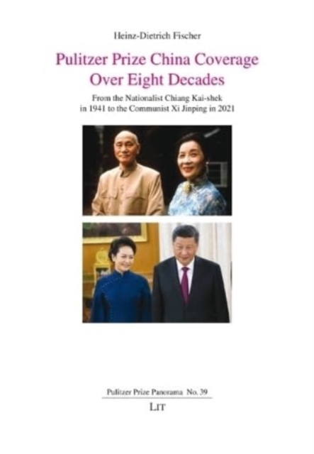 Pulitzer Prize China Coverage Over Eight Decades : From the Nationalist Chiang Kai-Shek in 1941 to the Communist XI Jinping in 2021, Paperback / softback Book