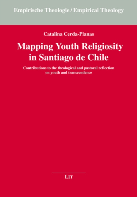 Mapping Youth Religiosity in Santiago de Chile : Contributions to the theological and pastoral reflection on youth and transcendence, PDF eBook