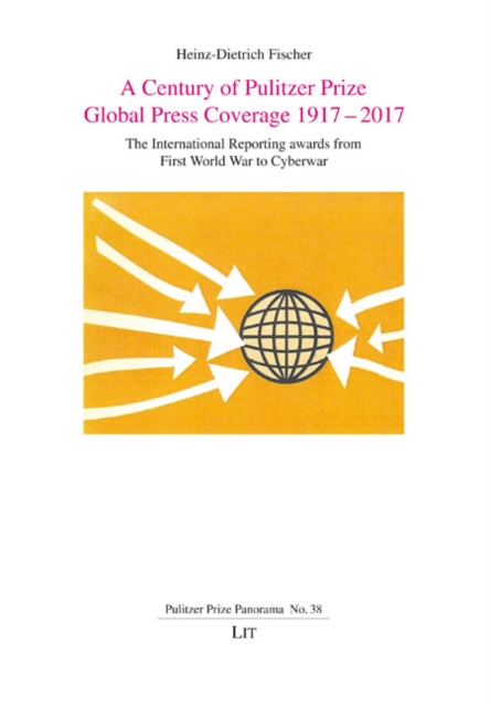 A Century of Pulitzer Prize Global Press Coverage 1917-2017 : The International Reporting awards from First World War to Cyberwar, PDF eBook
