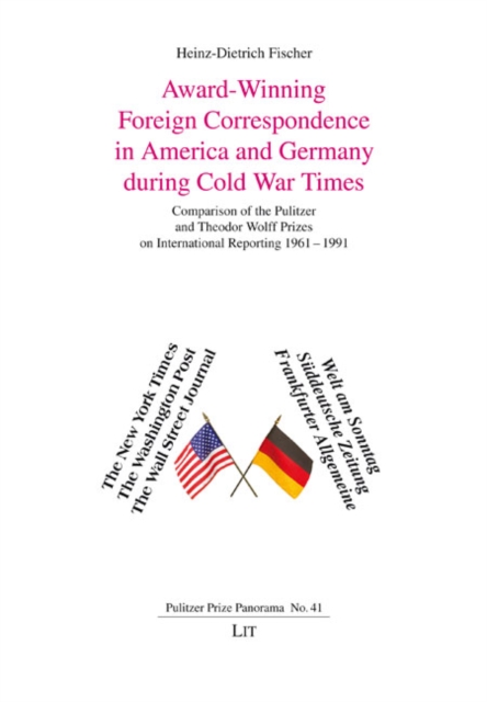 Award-Winning Foreign Correspondence in America and Germany during Cold War Times : Comparison of the Pulitzer and Theodor Wolff Prizes on International Reporting 1961-1991, PDF eBook