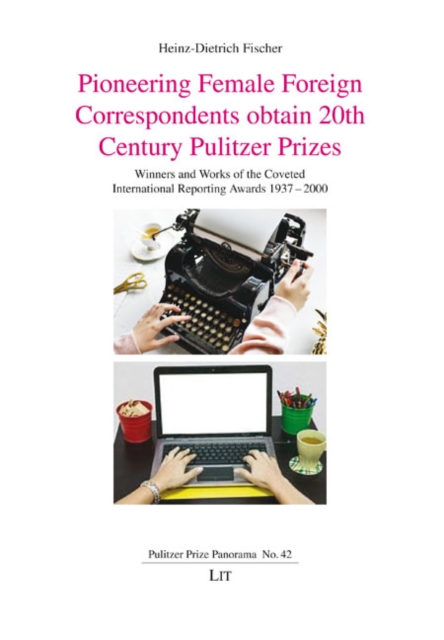 Pioneering Female Foreign Correspondents obtain 20th Century Pulitzer Prizes : Winners and Works of the Coveted International Reporting Awards 1937-2000, PDF eBook