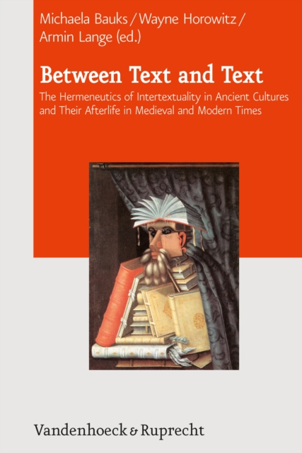 Between Text and Text : The Hermeneutics of Intertextuality in Ancient Cultures and Their Afterlife in Medieval and Modern Times, PDF eBook