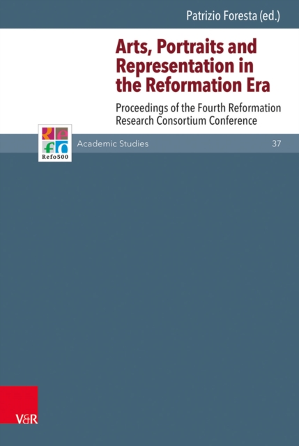 Arts, Portraits and Representation in the Reformation Era : Proceedings of the Fourth Reformation Research Consortium Conference, PDF eBook