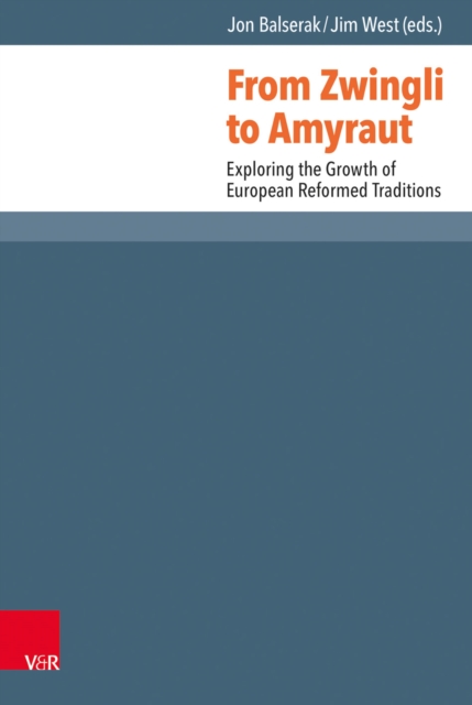 From Zwingli to Amyraut : Exploring the Growth of European Reformed Traditions, PDF eBook