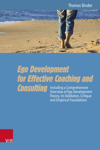 Ego Development for Effective Coaching and Consulting : Including a Comprehensive Overview of Ego Development Theory, its Validation, Critique and Empirical Foundations, EPUB eBook