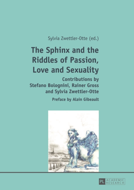 The Sphinx and the Riddles of Passion, Love and Sexuality : Contributions by Stefano Bolognini, Rainer Gross and Sylvia Zwettler-Otte- Preface by Alain Gibeault, PDF eBook